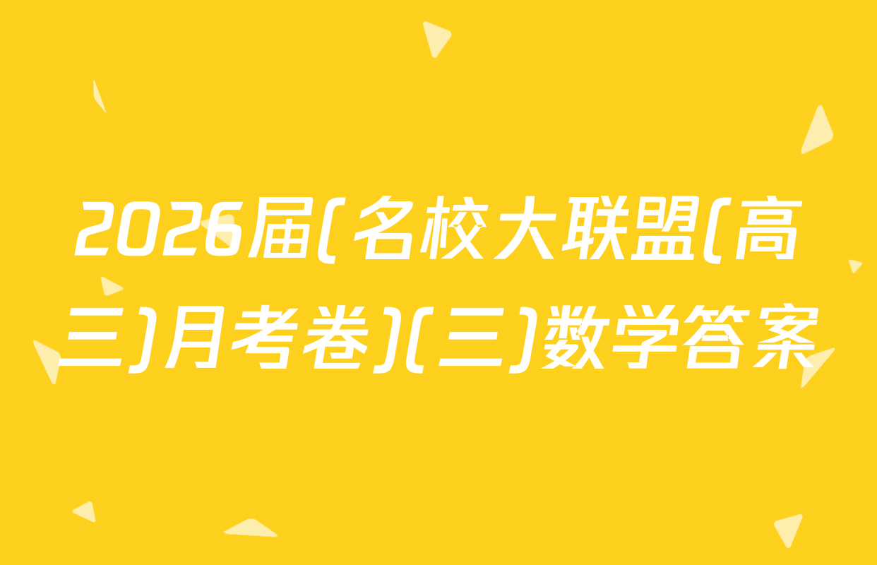 2026届(名校大联盟(高三)月考卷)(三)数学答案