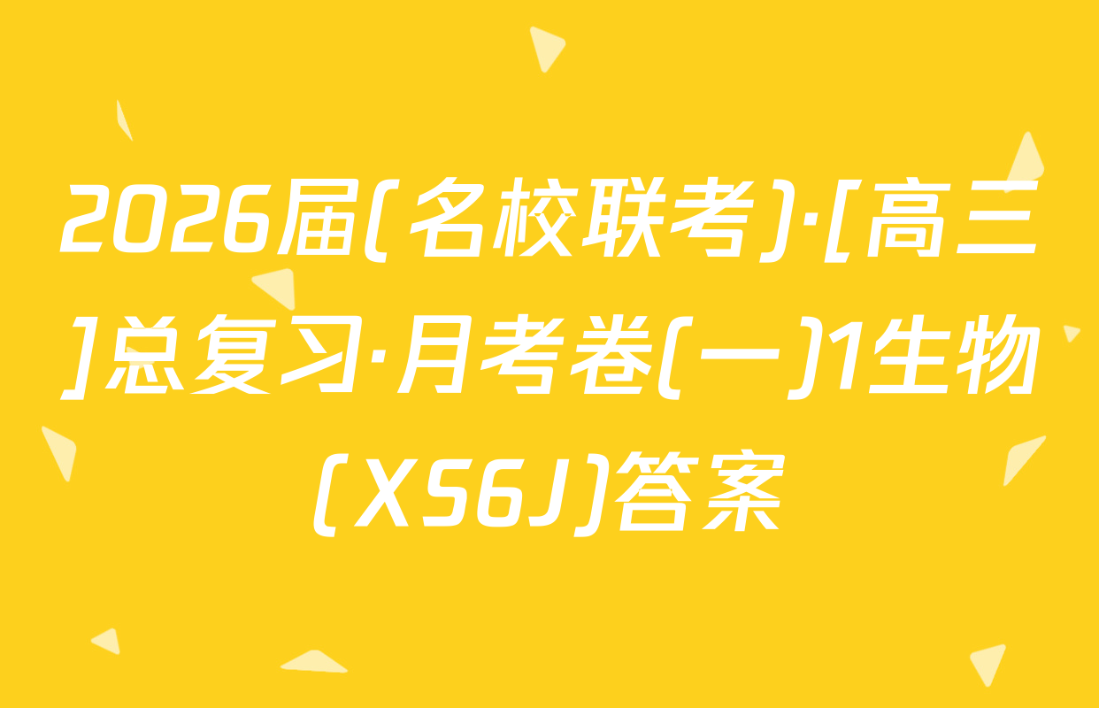 2026届(名校联考)·[高三]总复习·月考卷(一)1生物(XS6J)答案