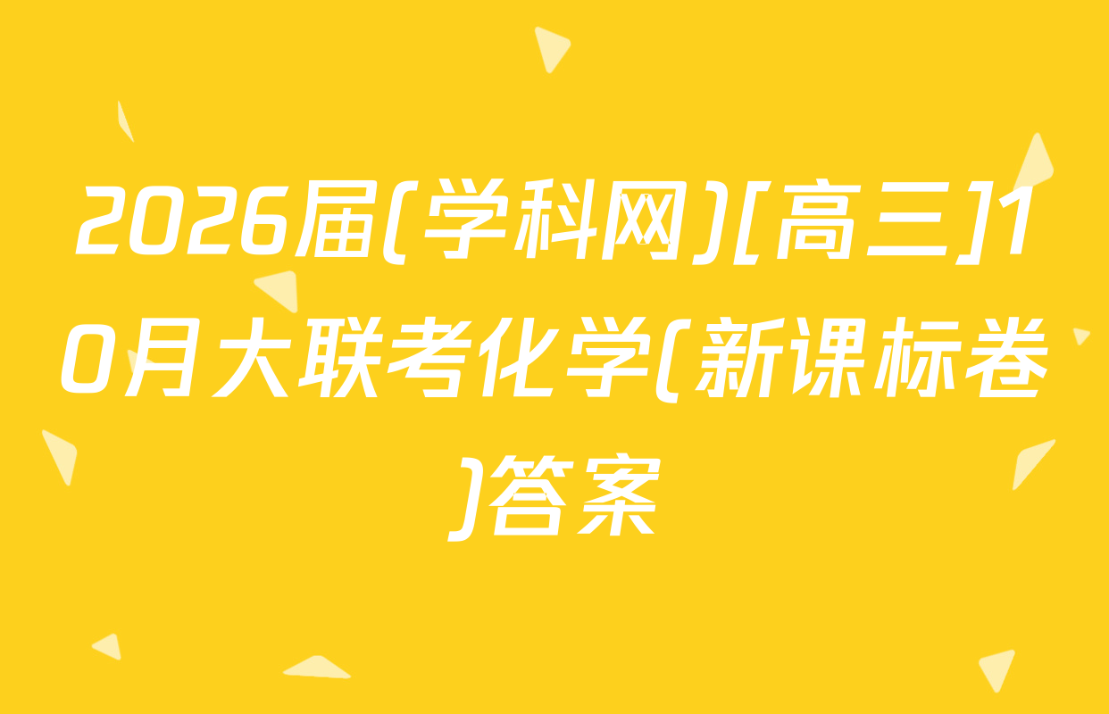 2026届(学科网)[高三]10月大联考化学(新课标卷)答案
