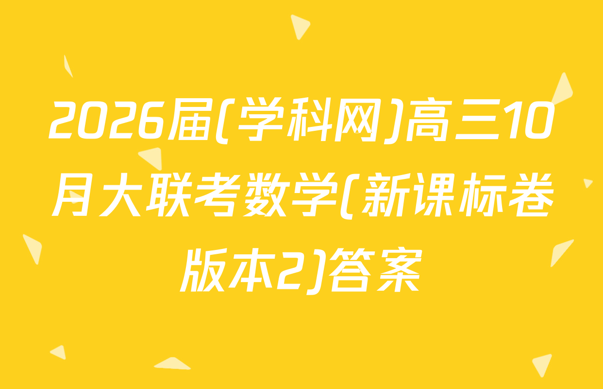 2026届(学科网)高三10月大联考数学(新课标卷版本2)答案
