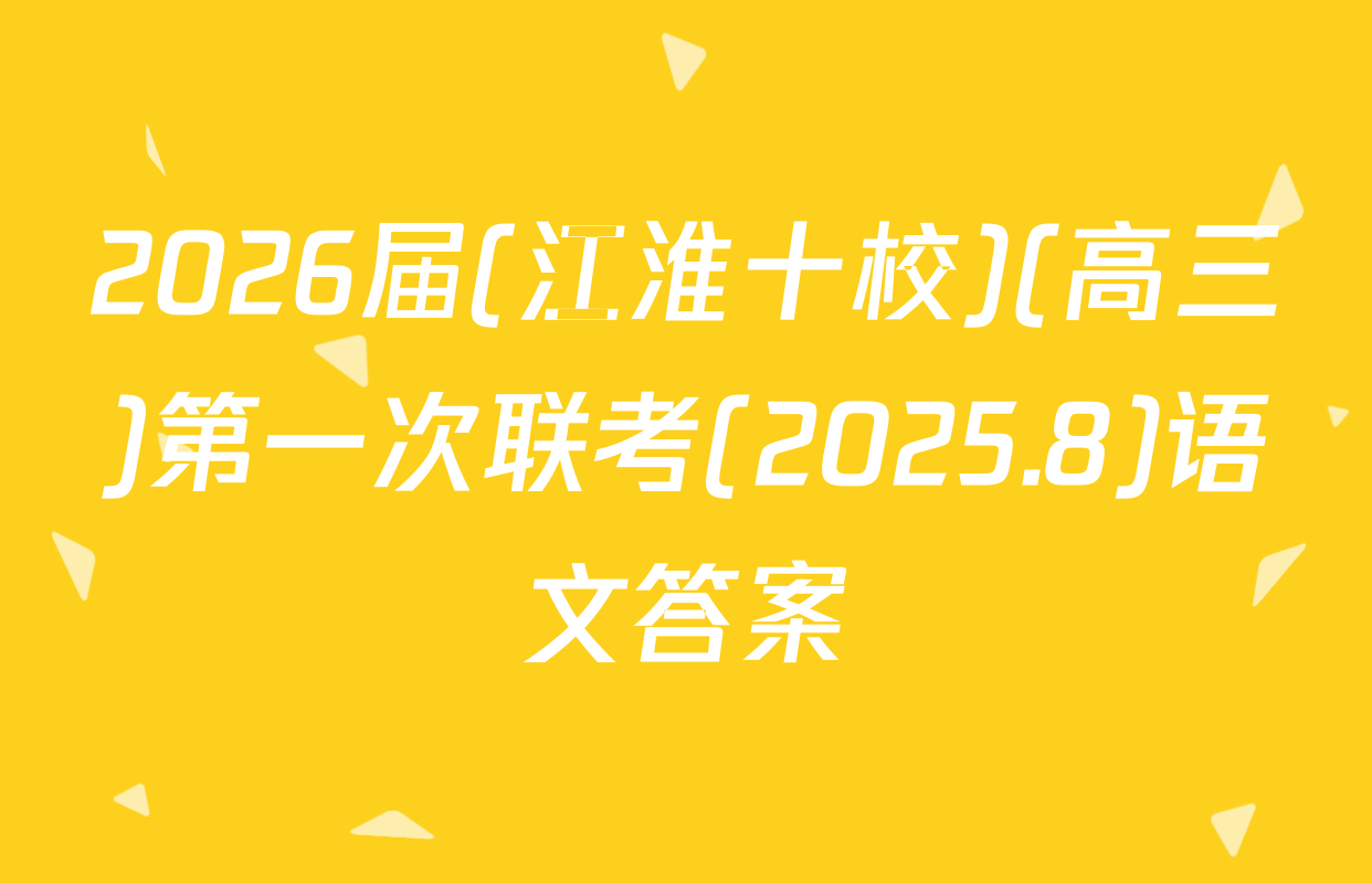 2026届(江淮十校)(高三)第一次联考(2025.8)语文答案