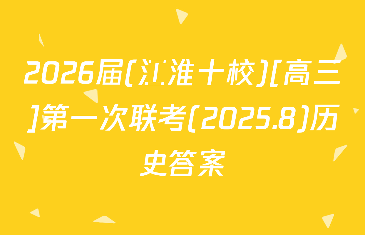 2026届(江淮十校)[高三]第一次联考(2025.8)历史答案