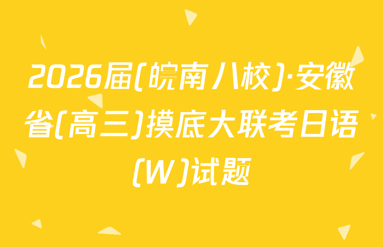 2026届(皖南八校)·安徽省(高三)摸底大联考日语(W)试题