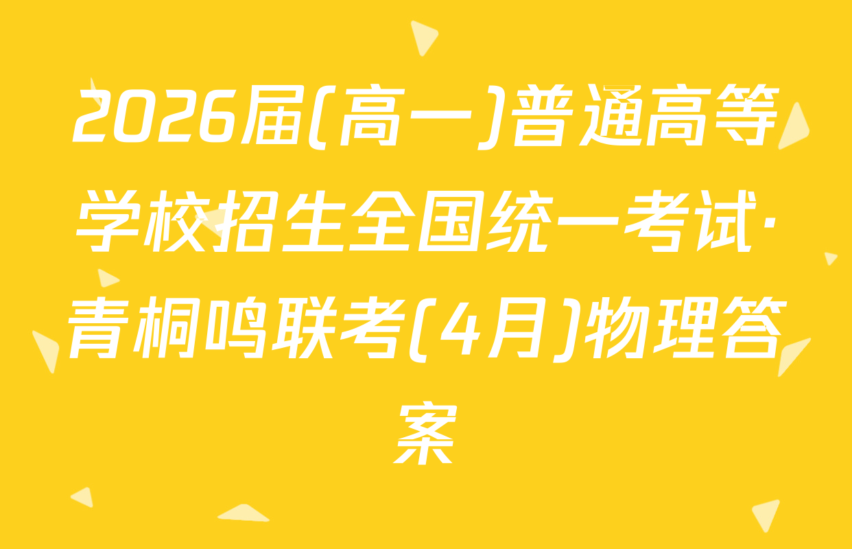 2026届(高一)普通高等学校招生全国统一考试·青桐鸣联考(4月)物理答案