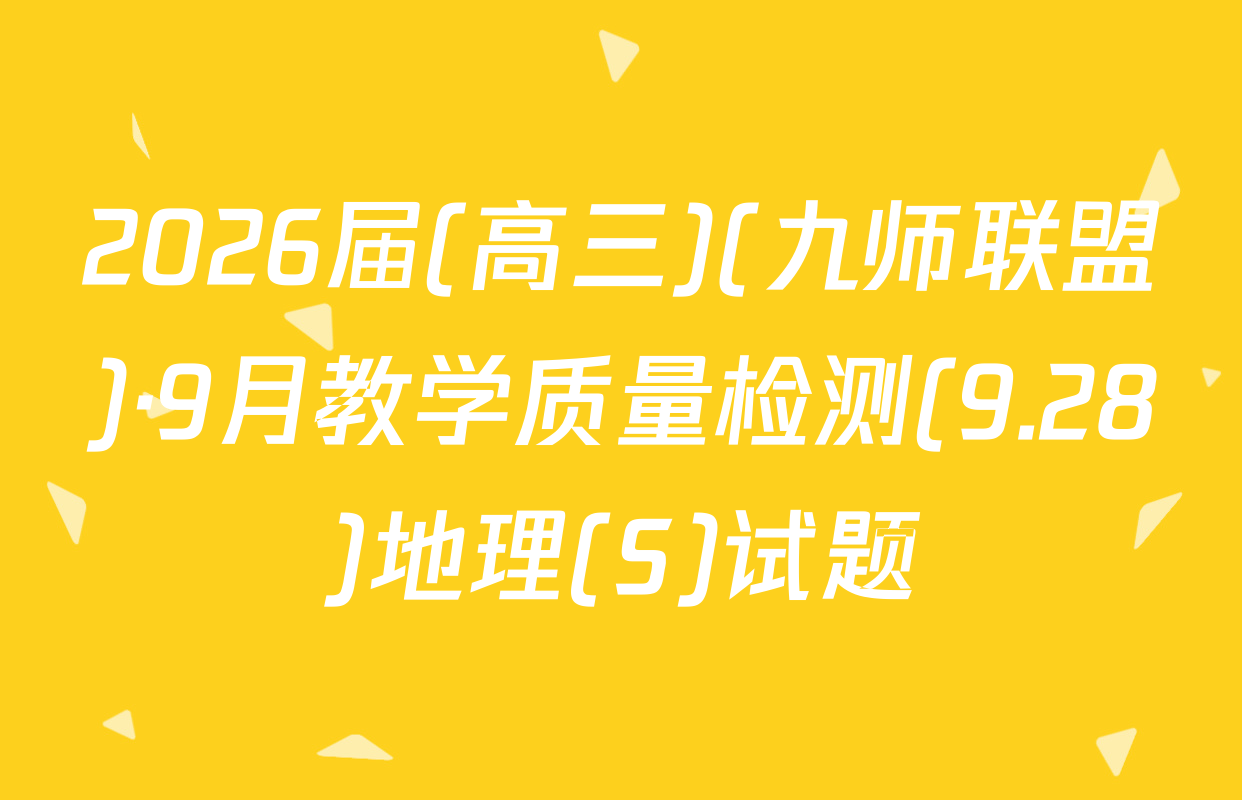 2026届(高三)(九师联盟)·9月教学质量检测(9.28)地理(S)试题