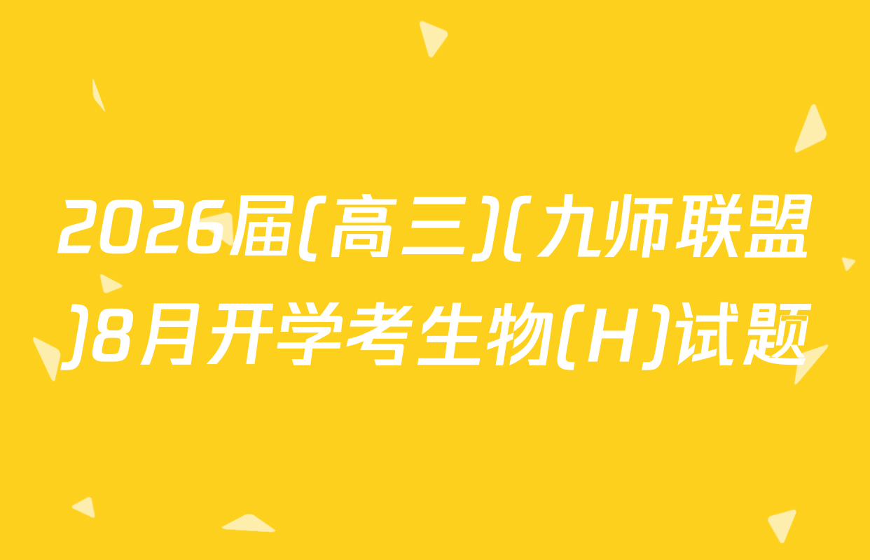 2026届(高三)(九师联盟)8月开学考生物(H)试题