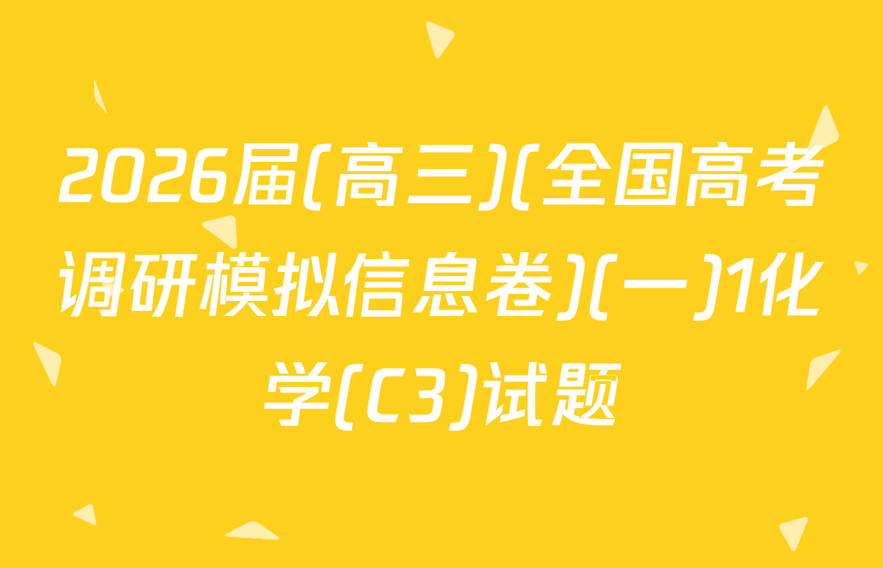 2026届(高三)(全国高考调研模拟信息卷)(一)1化学(C3)试题