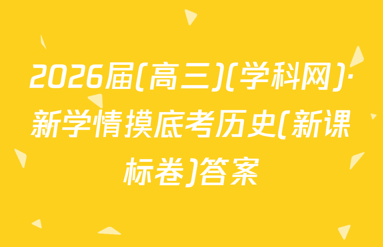 2026届(高三)(学科网)·新学情摸底考历史(新课标卷)答案