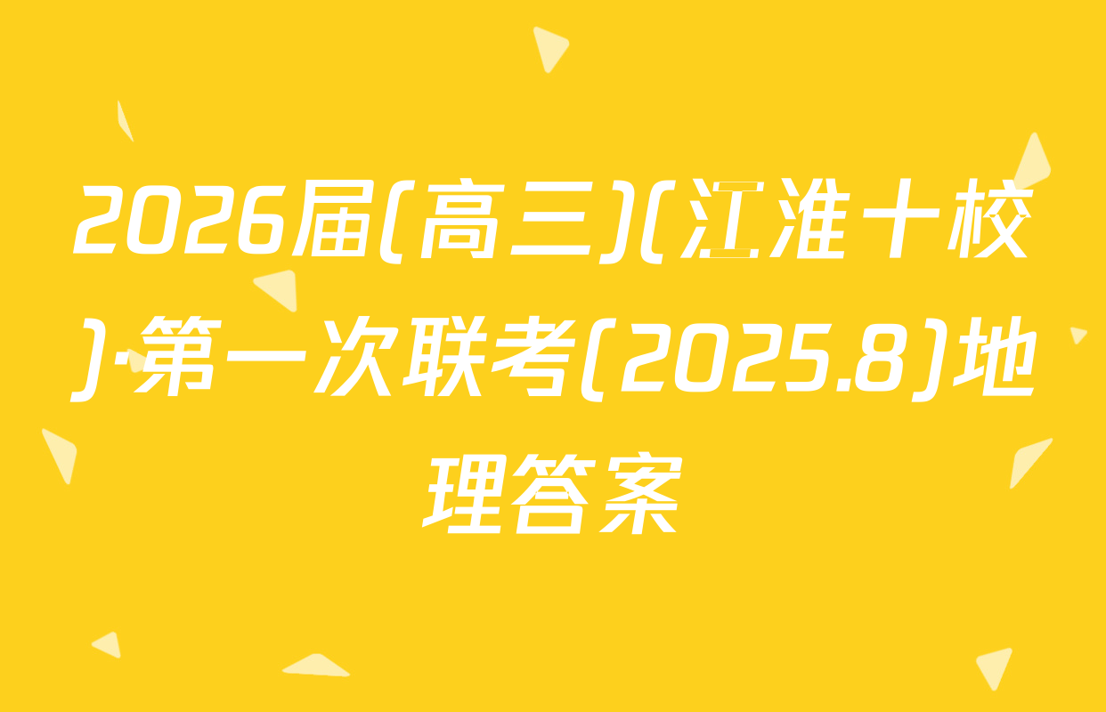 2026届(高三)(江淮十校)·第一次联考(2025.8)地理答案