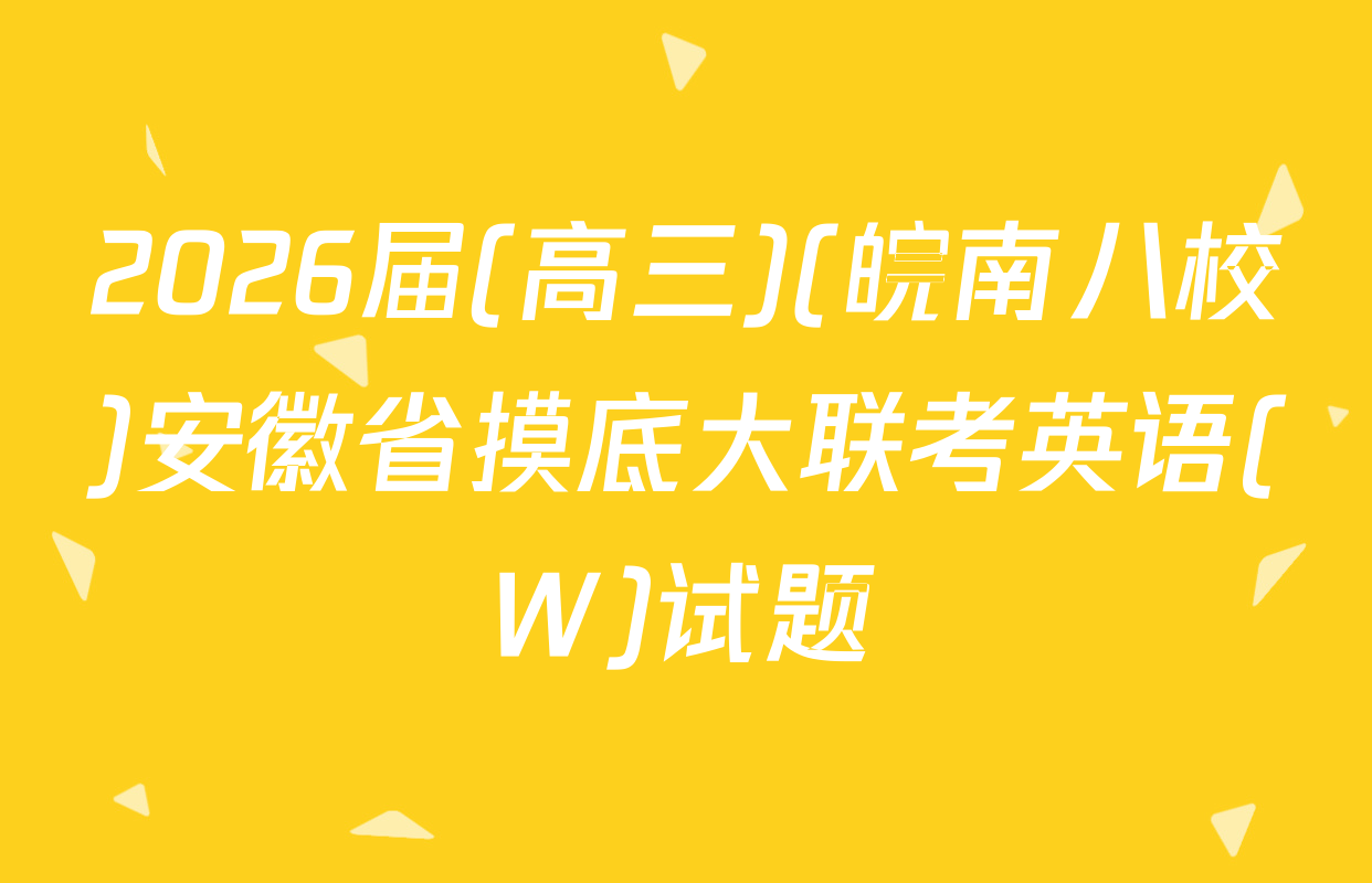 2026届(高三)(皖南八校)安徽省摸底大联考英语(W)试题