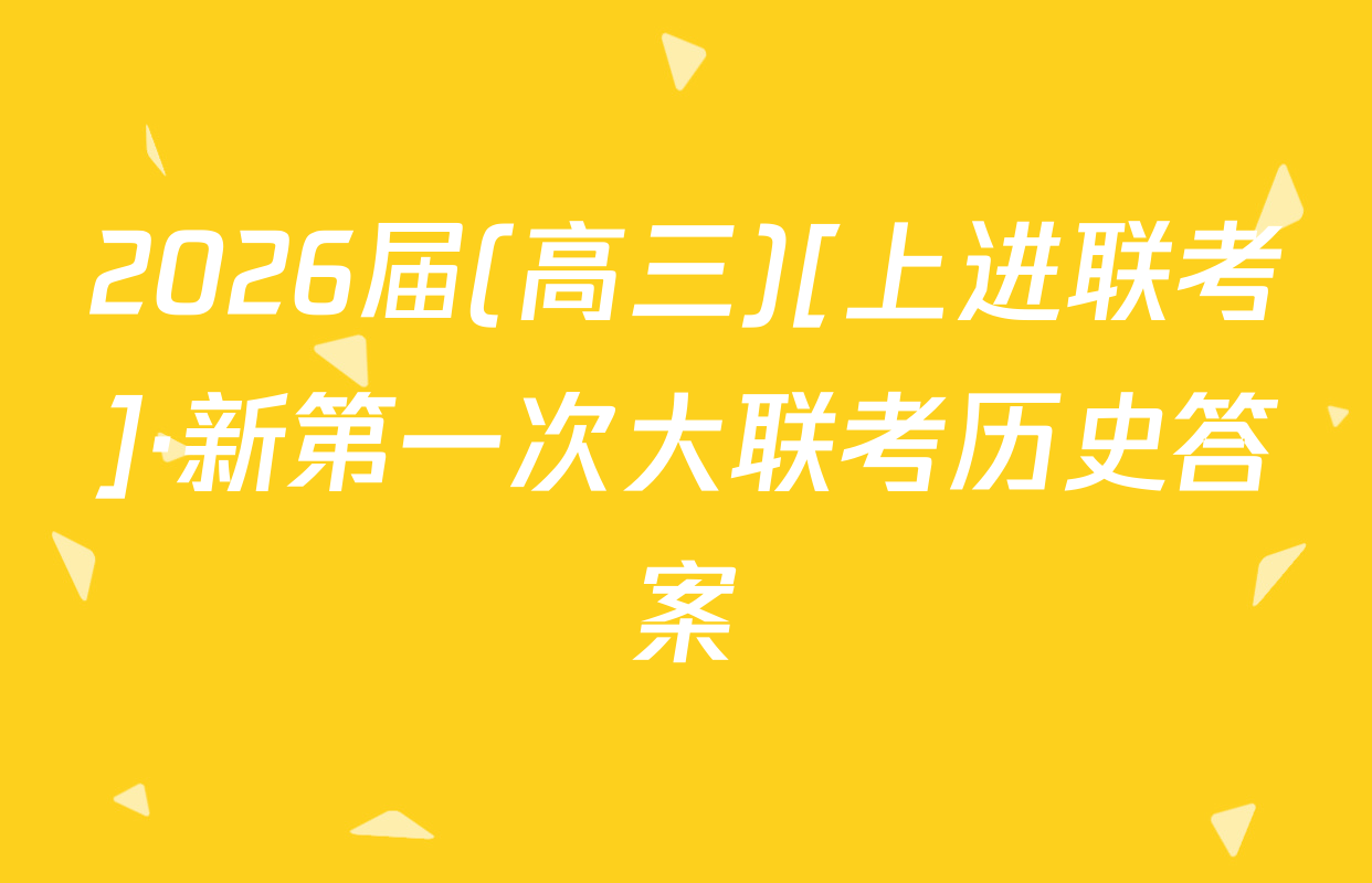 2026届(高三)[上进联考]·新第一次大联考历史答案
