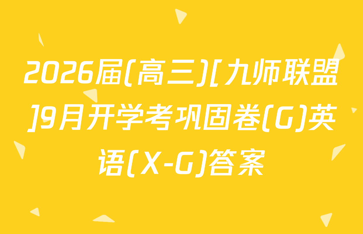 2026届(高三)[九师联盟]9月开学考巩固卷(G)英语(X-G)答案