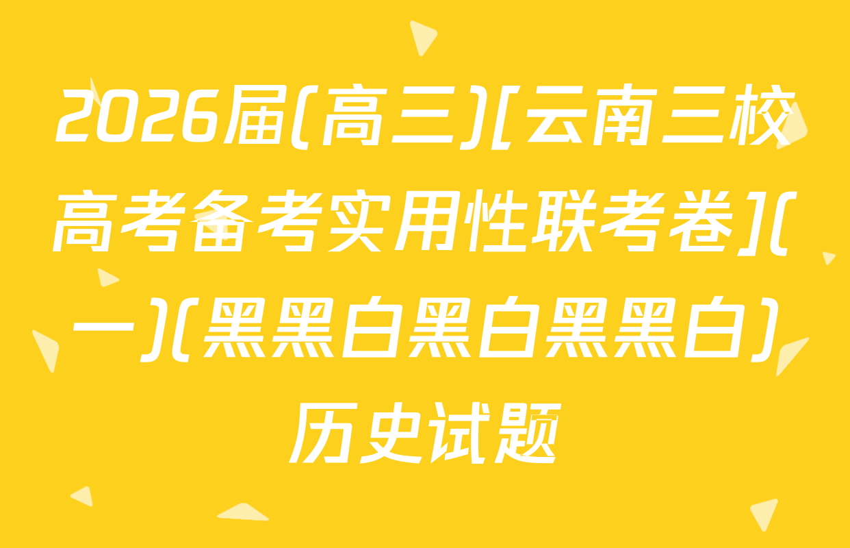 2026届(高三)[云南三校高考备考实用性联考卷](一)(黑黑白黑白黑黑白)历史试题