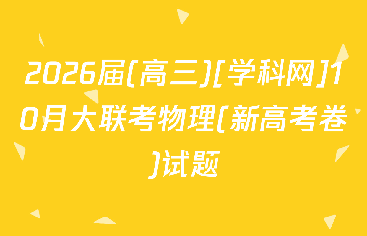2026届(高三)[学科网]10月大联考物理(新高考卷)试题