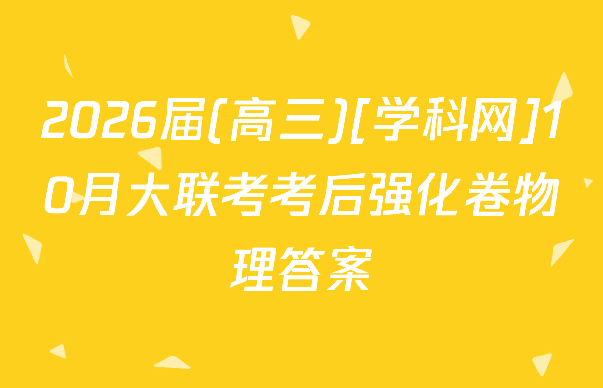 2026届(高三)[学科网]10月大联考考后强化卷物理答案