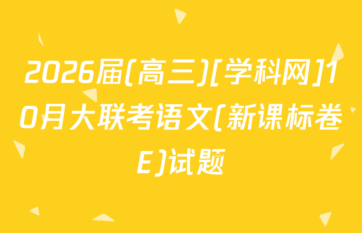 2026届(高三)[学科网]10月大联考语文(新课标卷E)试题