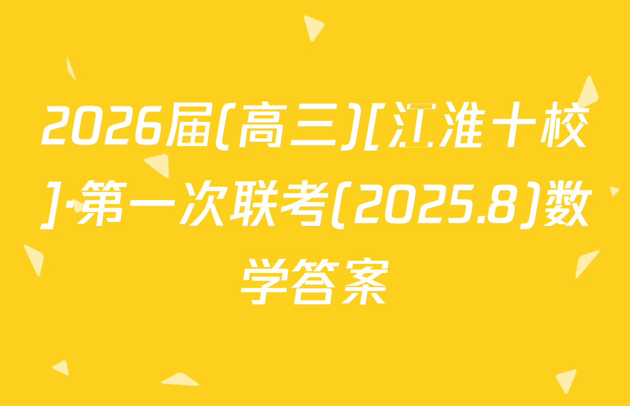 2026届(高三)[江淮十校]·第一次联考(2025.8)数学答案