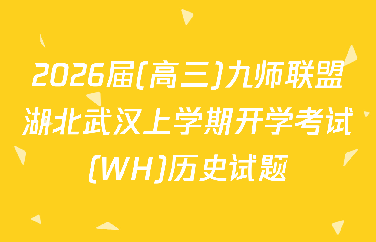 2026届(高三)九师联盟湖北武汉上学期开学考试(WH)历史试题
