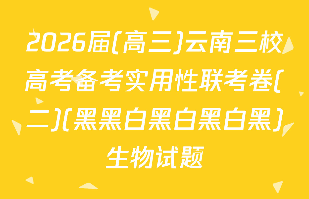 2026届(高三)云南三校高考备考实用性联考卷(二)(黑黑白黑白黑白黑)生物试题