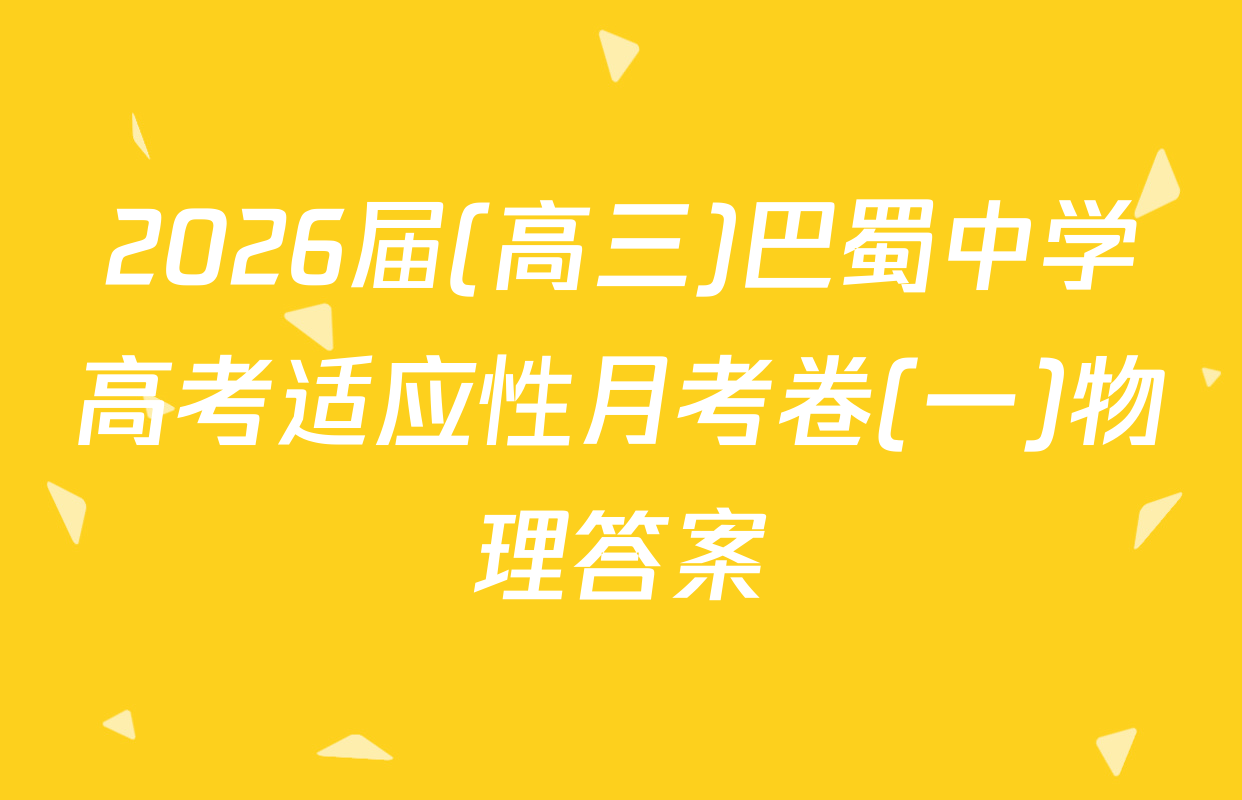 2026届(高三)巴蜀中学高考适应性月考卷(一)物理答案