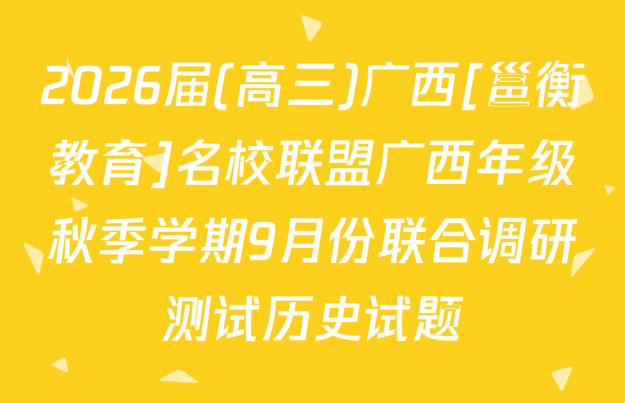 2026届(高三)广西[邕衡教育]名校联盟广西年级秋季学期9月份联合调研测试历史试题