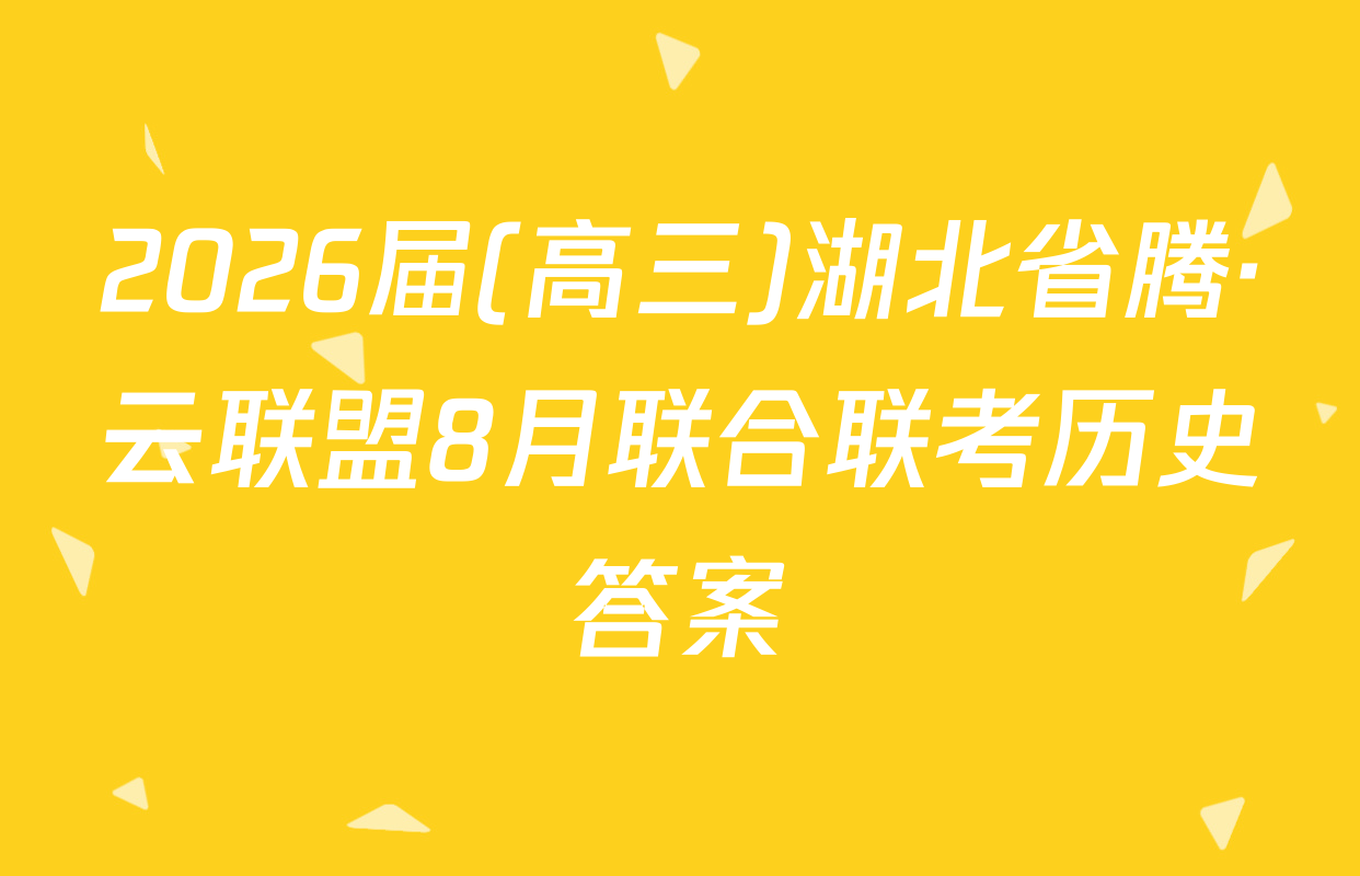 2026届(高三)湖北省腾·云联盟8月联合联考历史答案