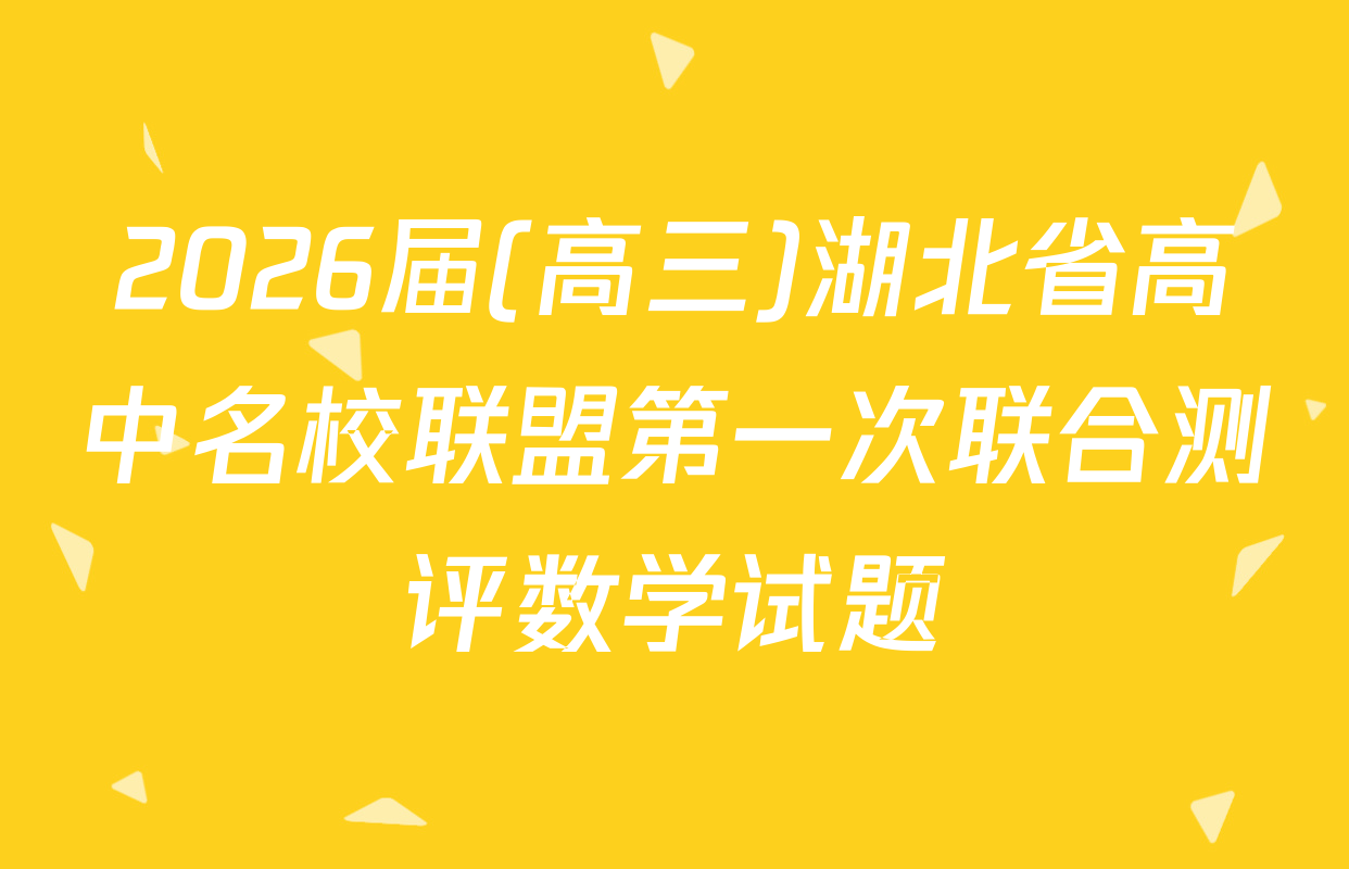 2026届(高三)湖北省高中名校联盟第一次联合测评数学试题