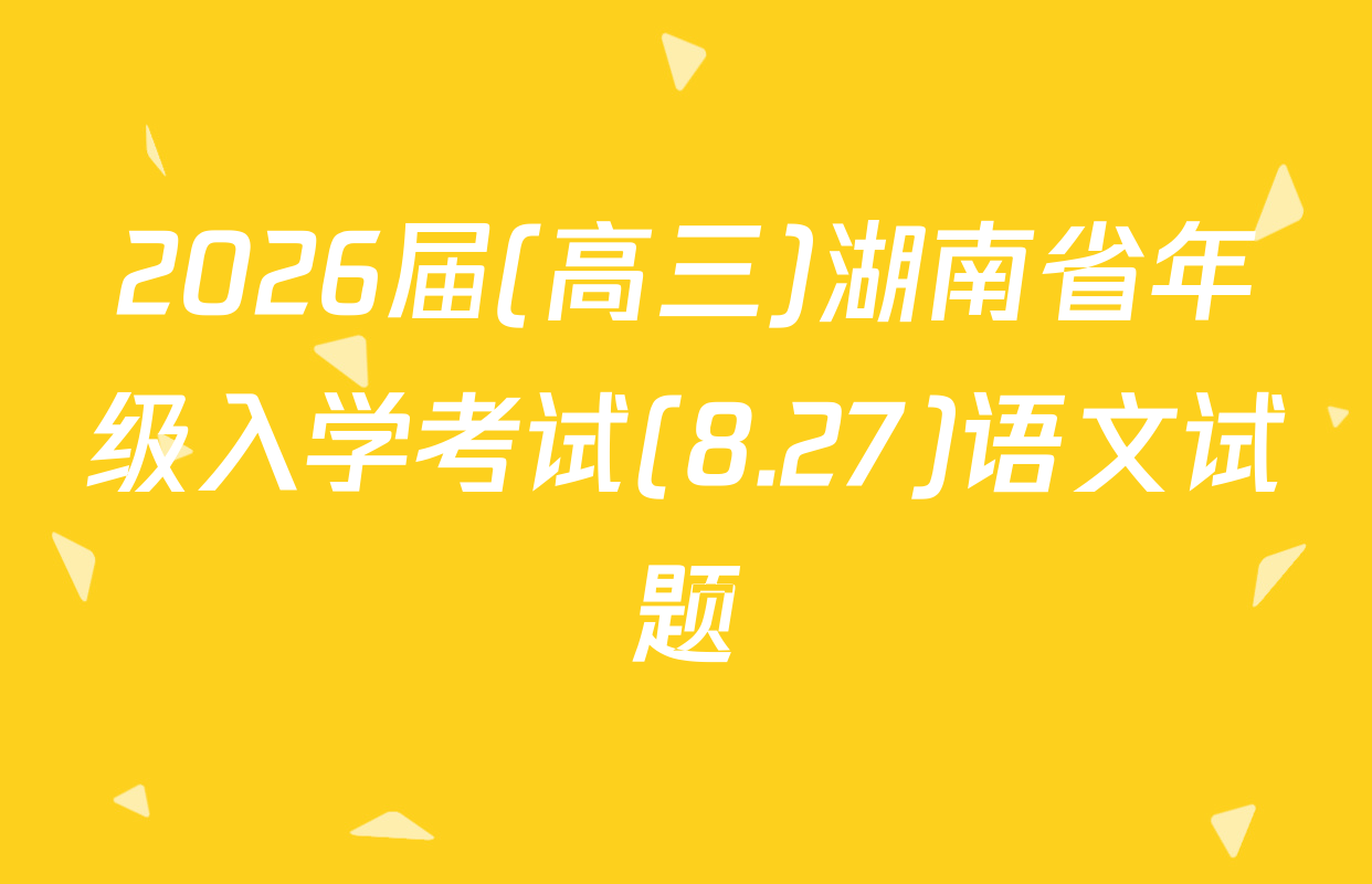 2026届(高三)湖南省年级入学考试(8.27)语文试题