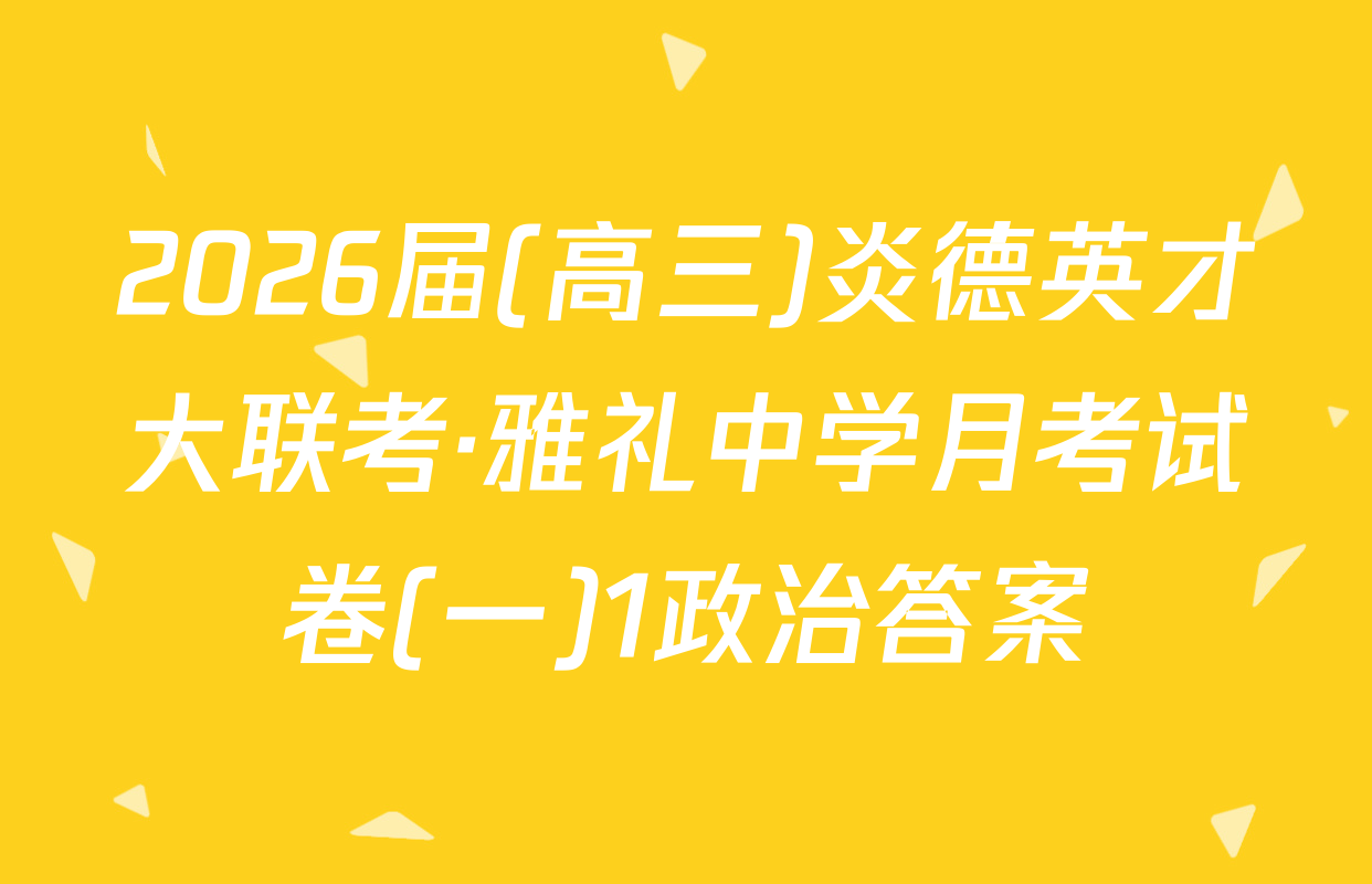 2026届(高三)炎德英才大联考·雅礼中学月考试卷(一)1政治答案