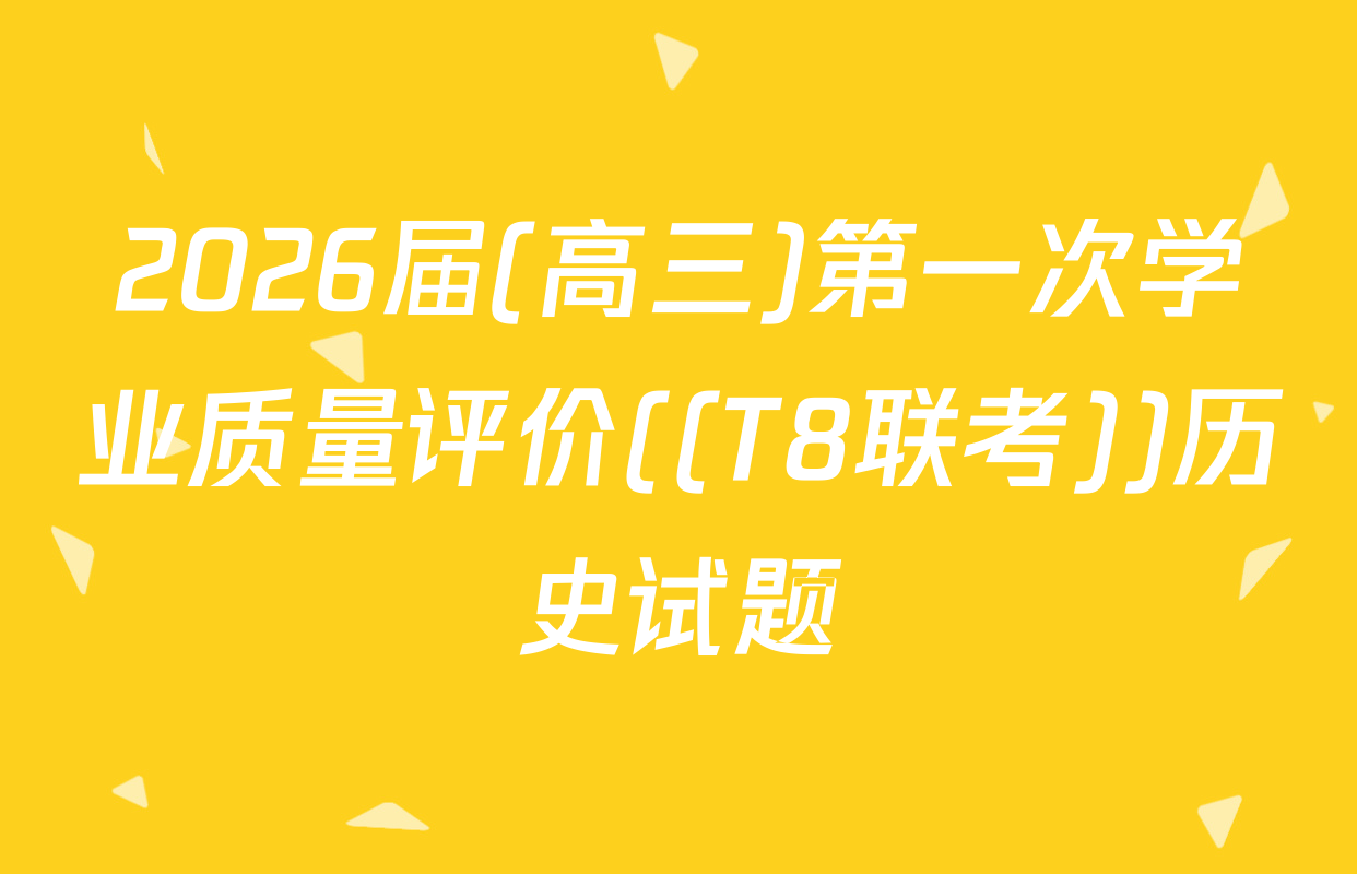 2026届(高三)第一次学业质量评价((T8联考))历史试题