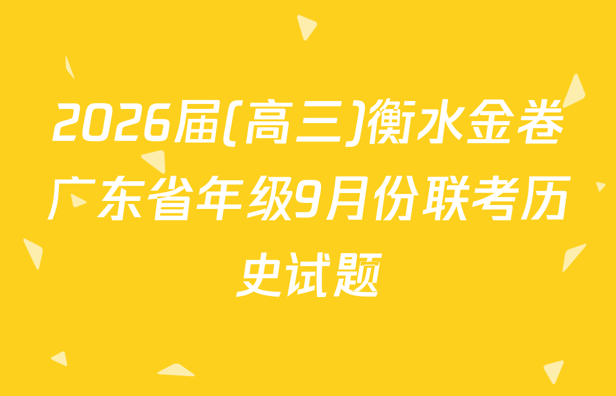 2026届(高三)衡水金卷广东省年级9月份联考历史试题