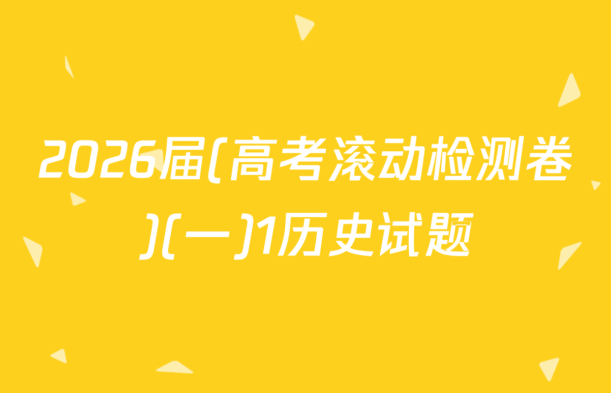 2026届(高考滚动检测卷)(一)1历史试题