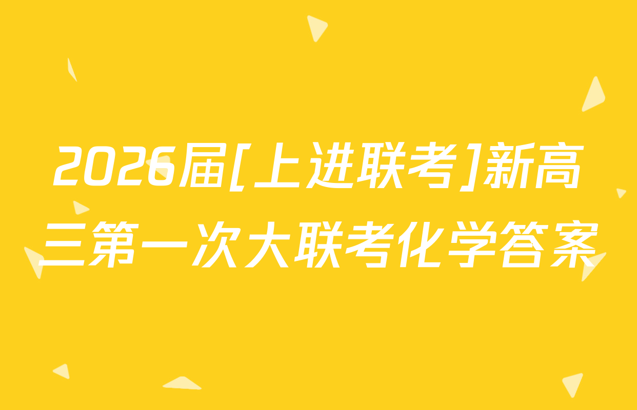 2026届[上进联考]新高三第一次大联考化学答案