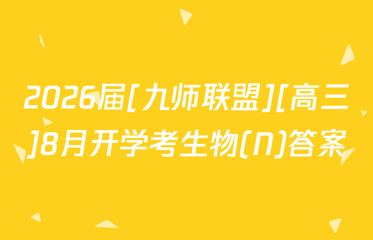 2026届[九师联盟][高三]8月开学考生物(N)答案