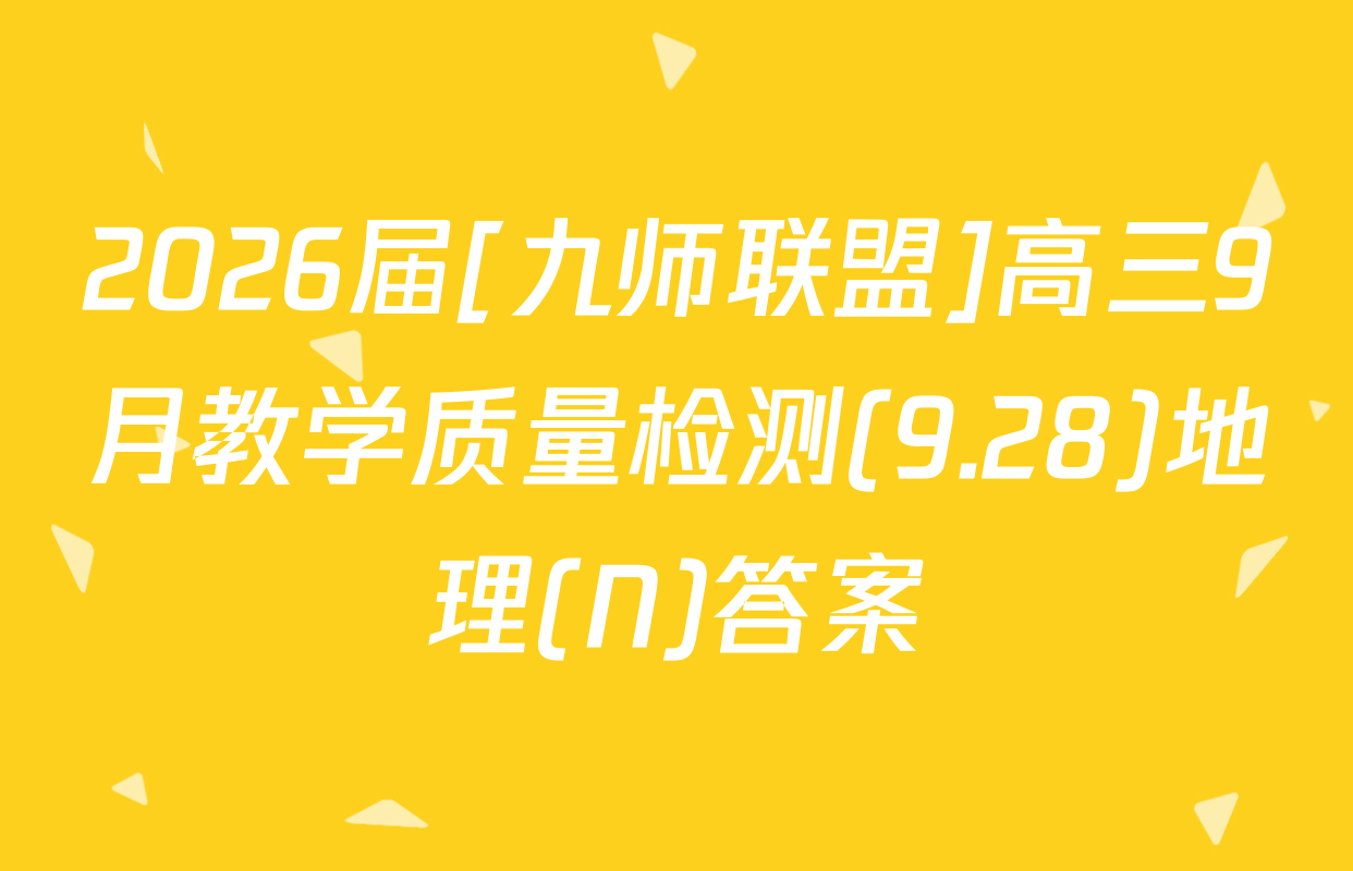 2026届[九师联盟]高三9月教学质量检测(9.28)地理(N)答案