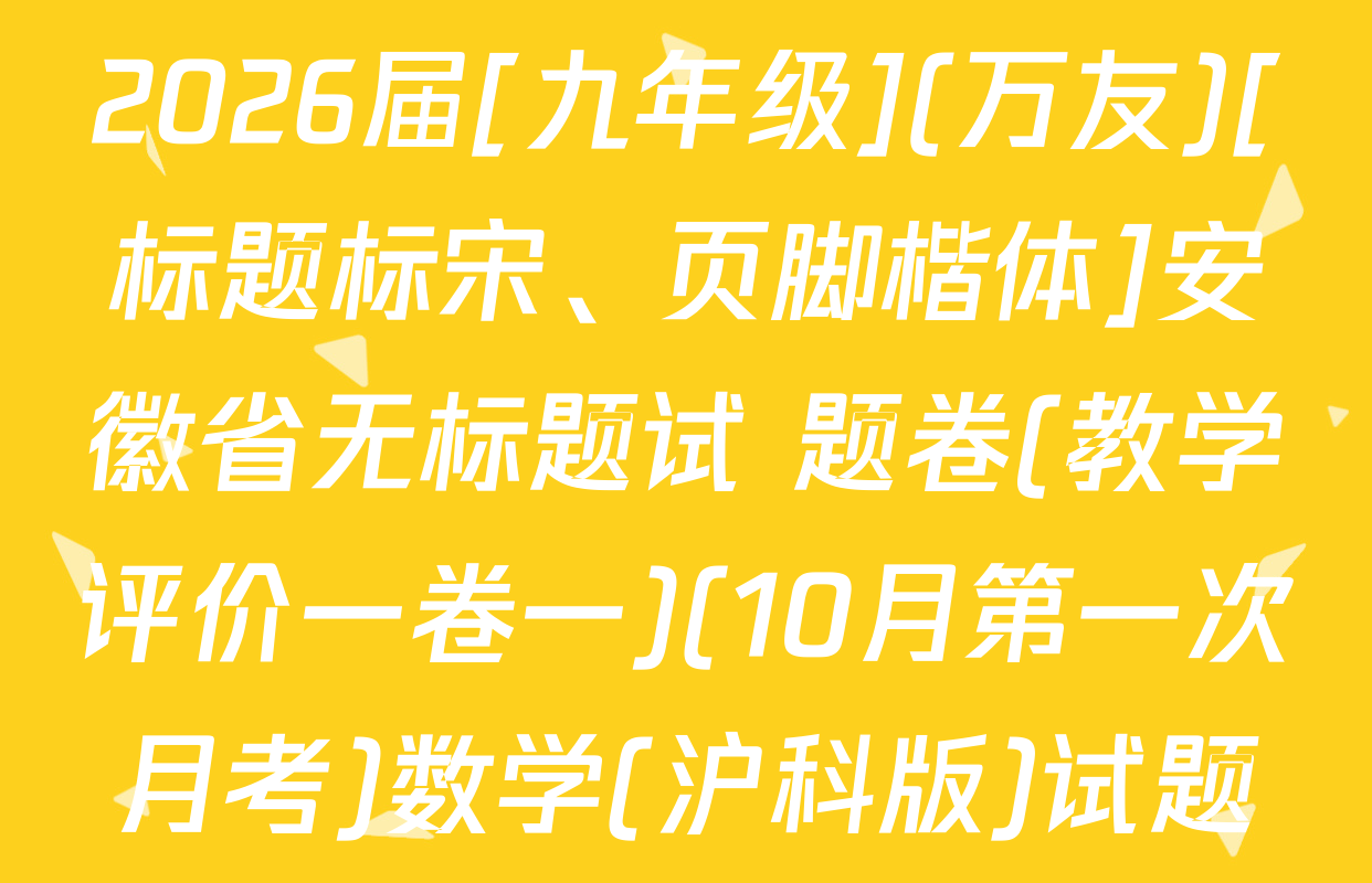 2026届[九年级](万友)[标题标宋、页脚楷体]安徽省无标题试 题卷(教学评价一卷一)(10月第一次月考)数学(沪科版)试题
