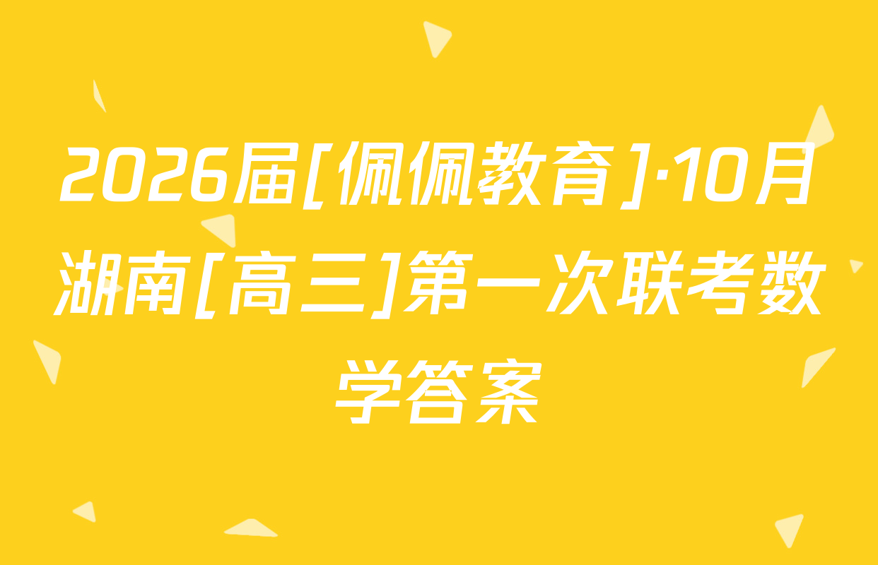 2026届[佩佩教育]·10月湖南[高三]第一次联考数学答案