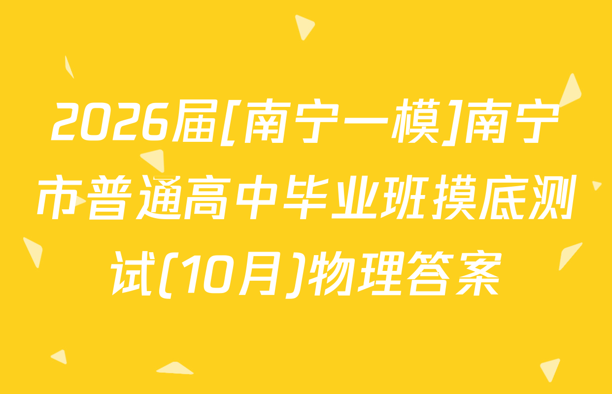 2026届[南宁一模]南宁市普通高中毕业班摸底测试(10月)物理答案
