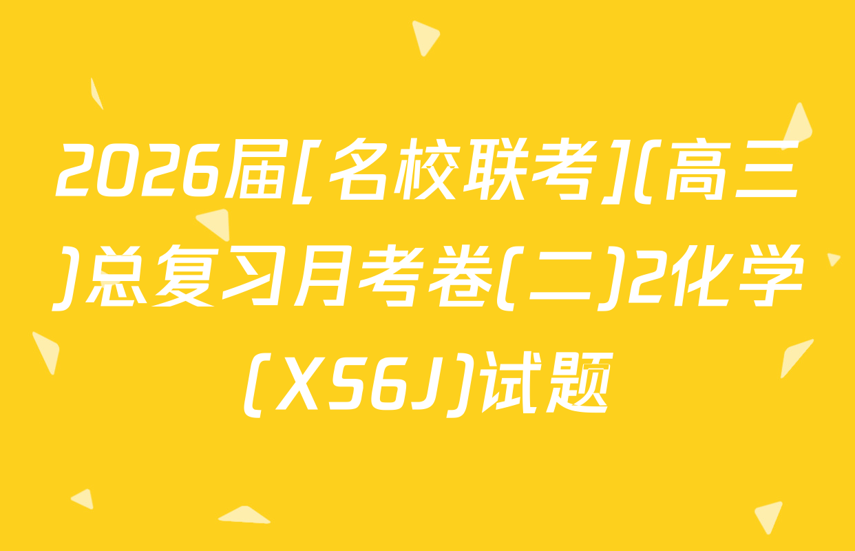 2026届[名校联考](高三)总复习月考卷(二)2化学(XS6J)试题