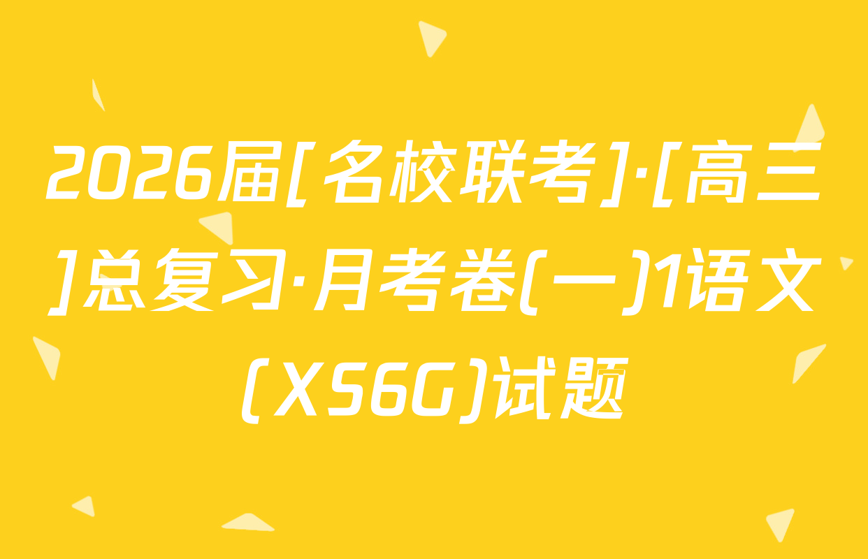 2026届[名校联考]·[高三]总复习·月考卷(一)1语文(XS6G)试题