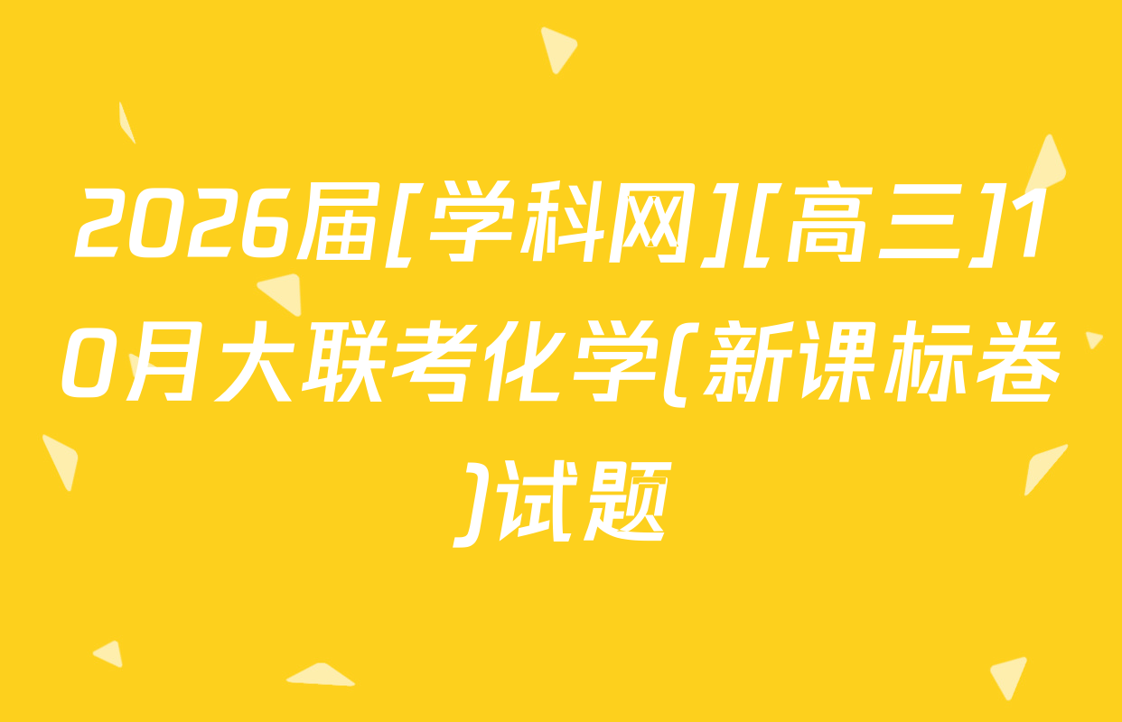 2026届[学科网][高三]10月大联考化学(新课标卷)试题