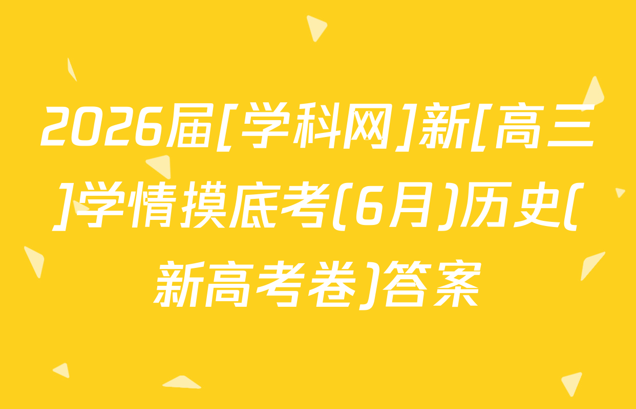 2026届[学科网]新[高三]学情摸底考(6月)历史(新高考卷)答案