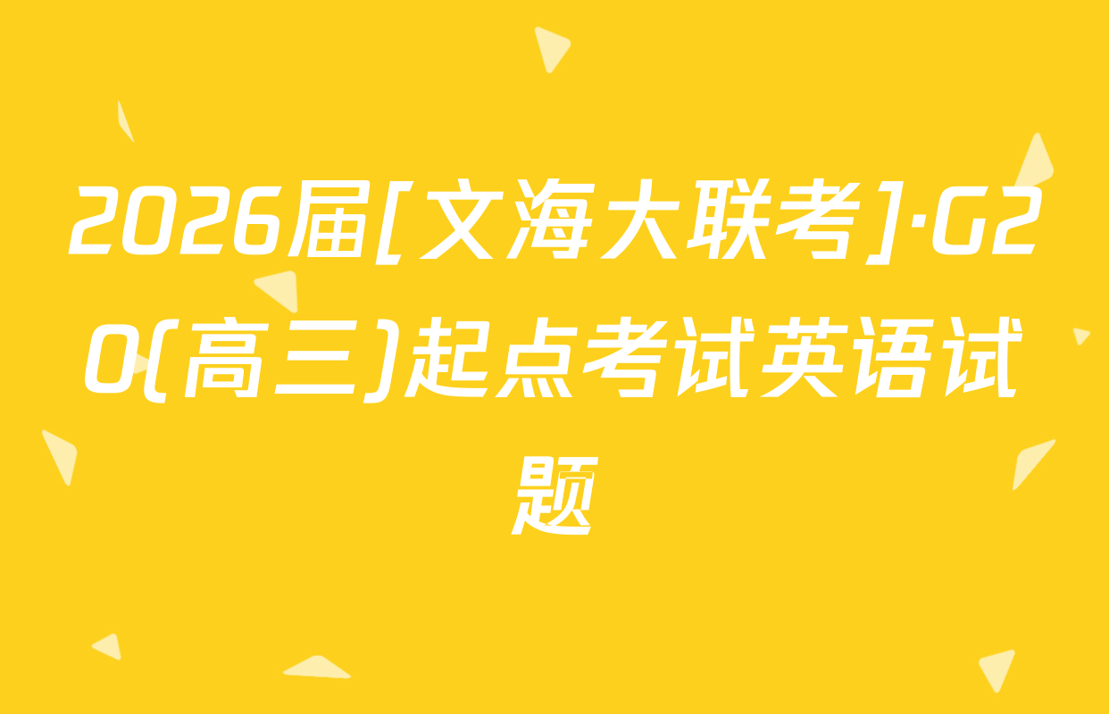 2026届[文海大联考]·G20(高三)起点考试英语试题