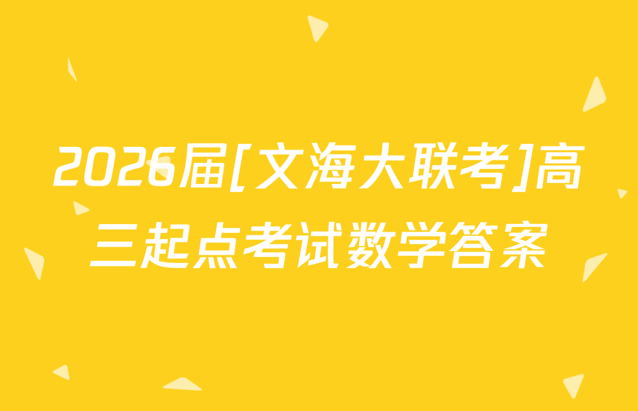 2026届[文海大联考]高三起点考试数学答案