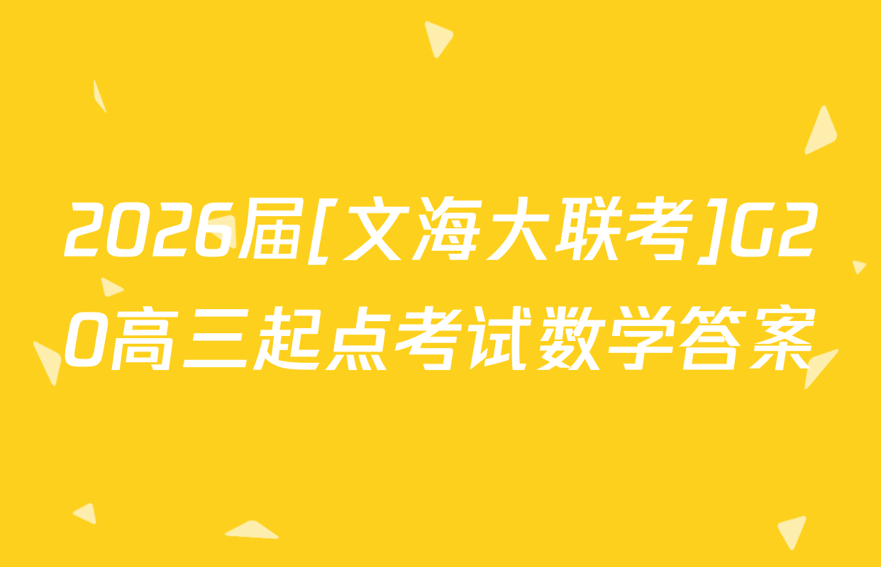 2026届[文海大联考]G20高三起点考试数学答案
