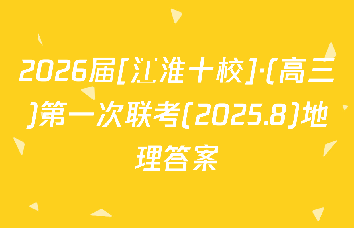 2026届[江淮十校]·(高三)第一次联考(2025.8)地理答案
