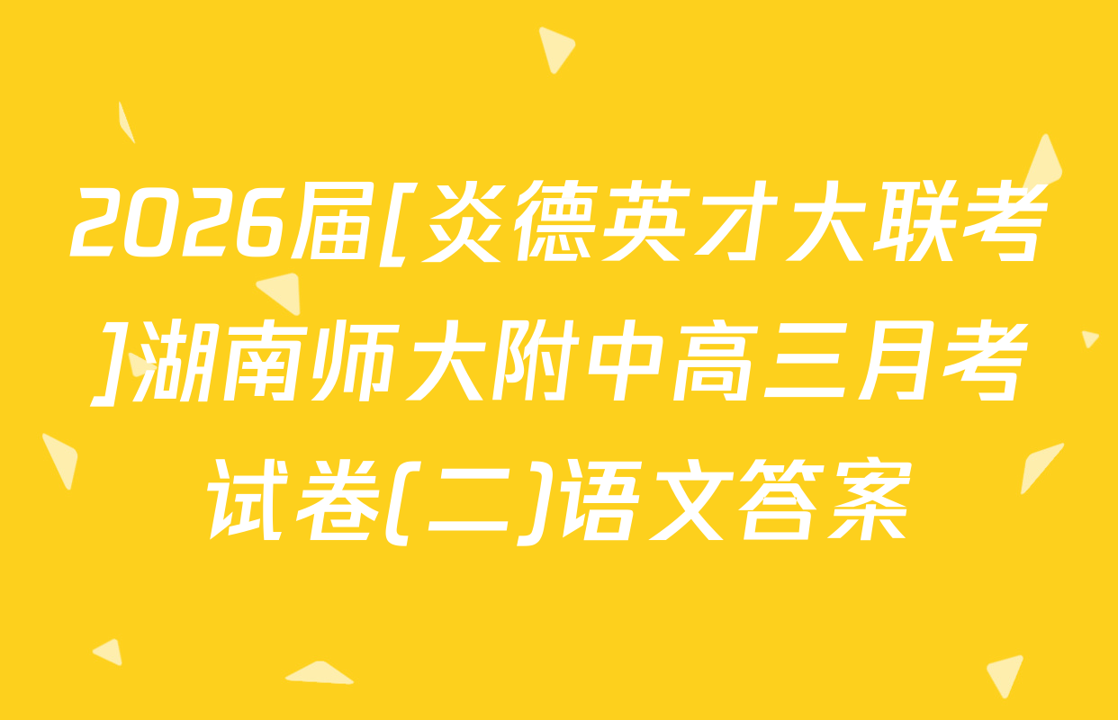 2026届[炎德英才大联考]湖南师大附中高三月考试卷(二)语文答案