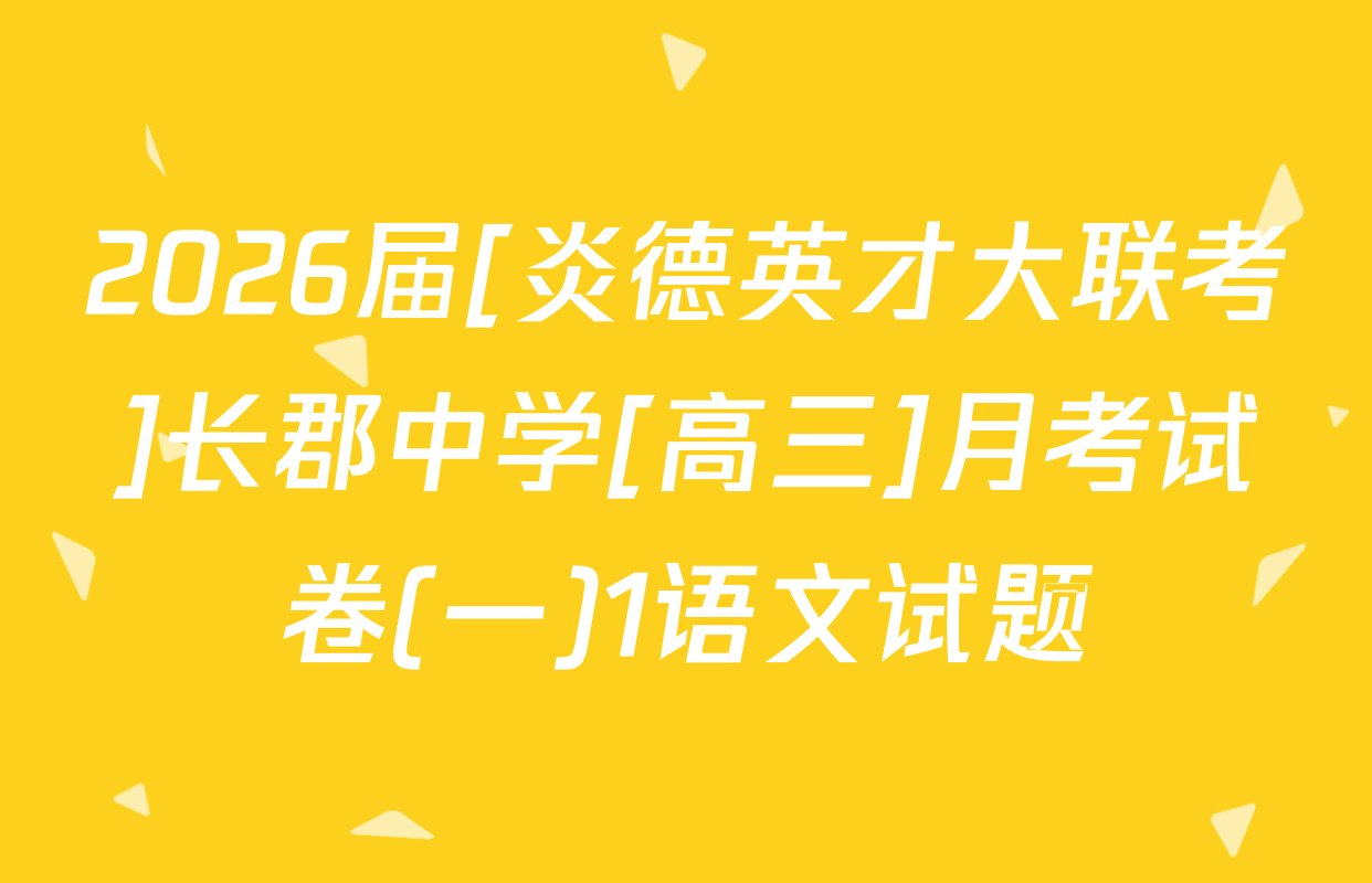 2026届[炎德英才大联考]长郡中学[高三]月考试卷(一)1语文试题