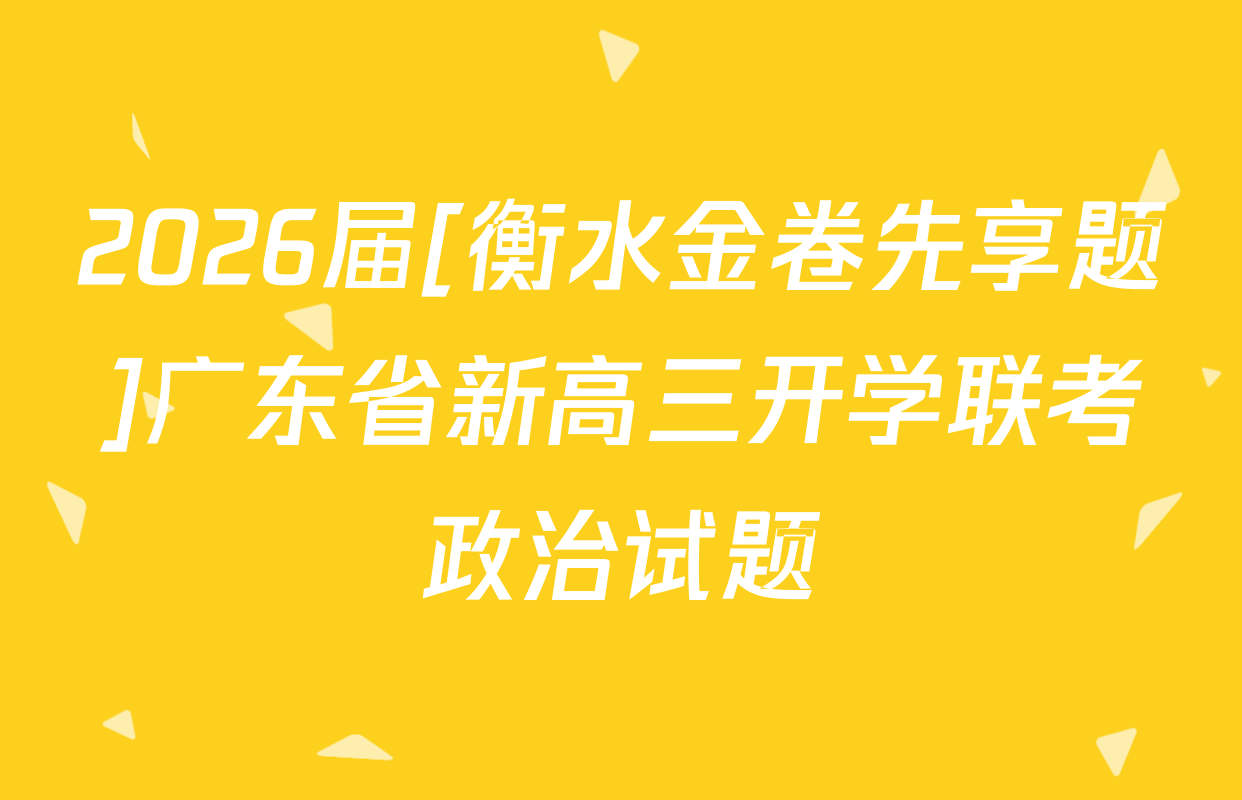 2026届[衡水金卷先享题]广东省新高三开学联考政治试题