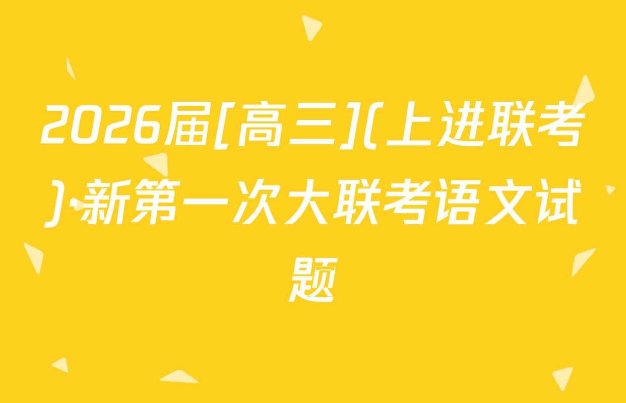 2026届[高三](上进联考)·新第一次大联考语文试题